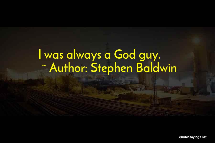 Stephen Baldwin Quotes: I Was Always A God Guy.