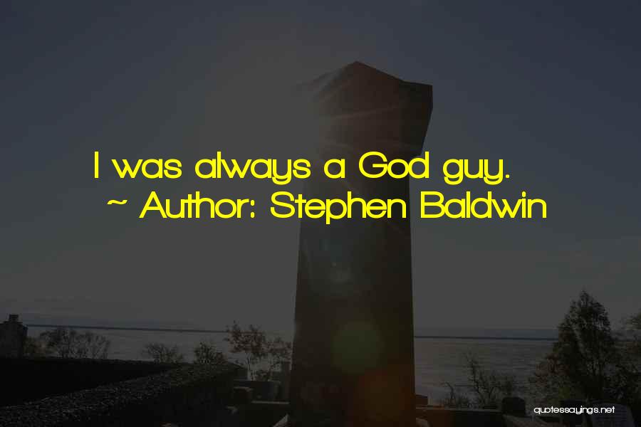 Stephen Baldwin Quotes: I Was Always A God Guy.