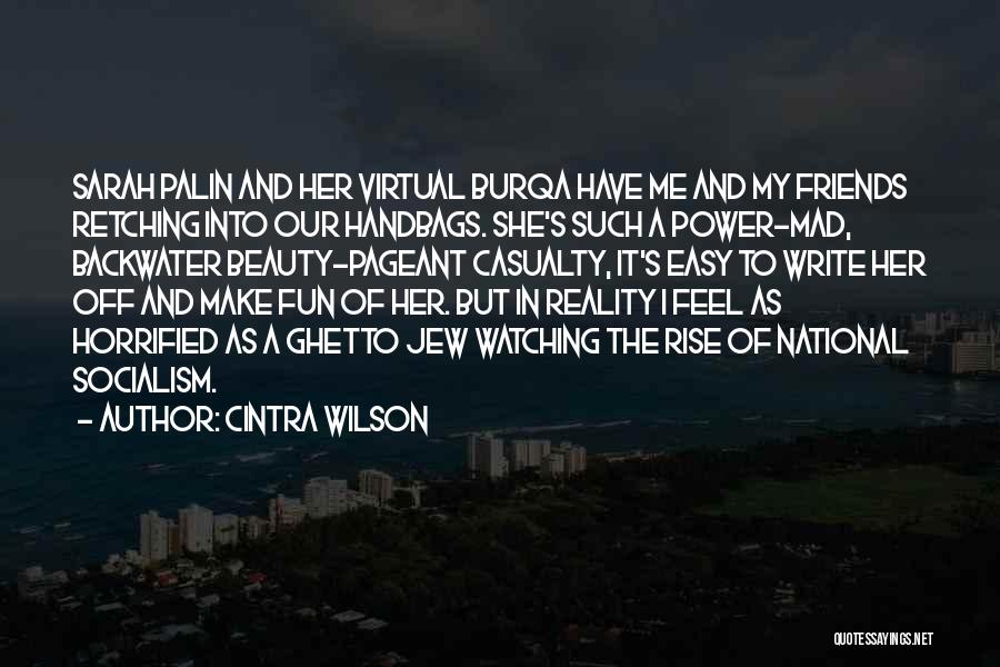 Cintra Wilson Quotes: Sarah Palin And Her Virtual Burqa Have Me And My Friends Retching Into Our Handbags. She's Such A Power-mad, Backwater