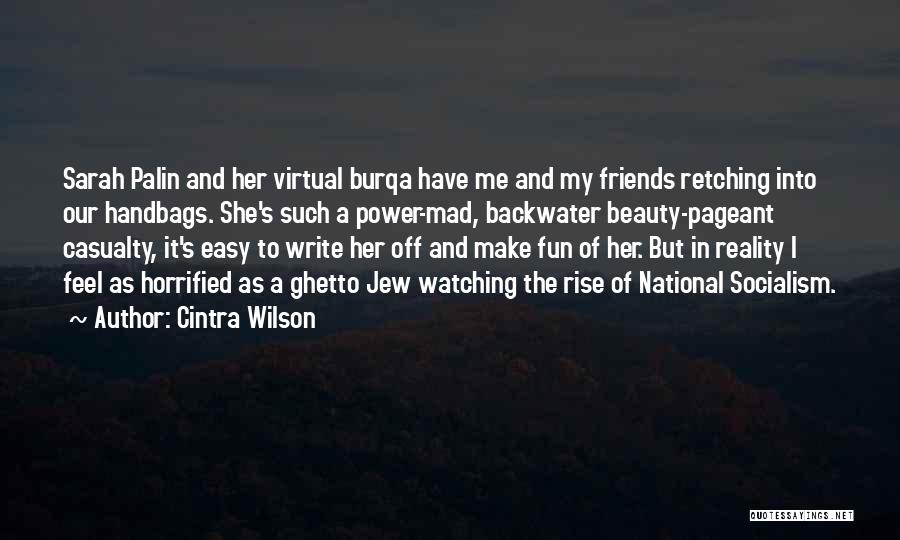 Cintra Wilson Quotes: Sarah Palin And Her Virtual Burqa Have Me And My Friends Retching Into Our Handbags. She's Such A Power-mad, Backwater