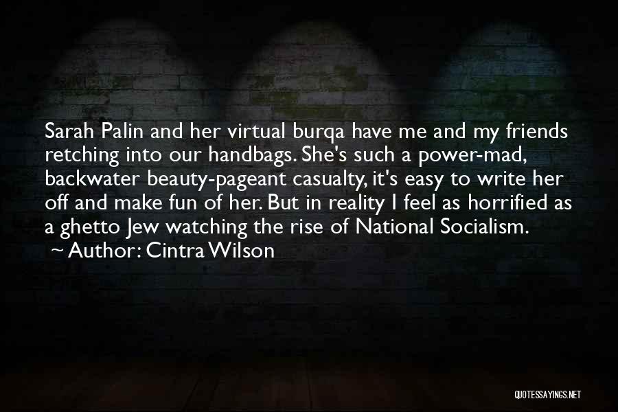 Cintra Wilson Quotes: Sarah Palin And Her Virtual Burqa Have Me And My Friends Retching Into Our Handbags. She's Such A Power-mad, Backwater