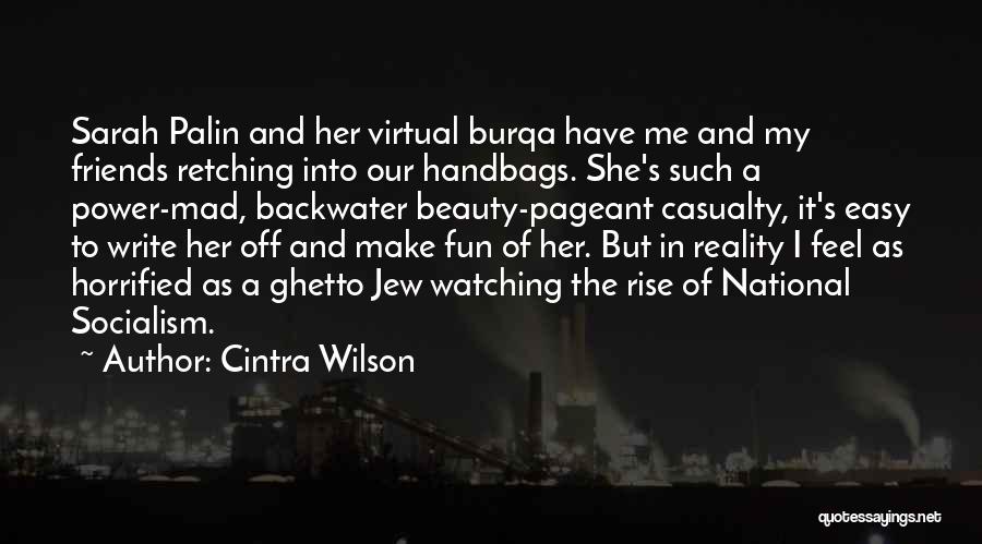 Cintra Wilson Quotes: Sarah Palin And Her Virtual Burqa Have Me And My Friends Retching Into Our Handbags. She's Such A Power-mad, Backwater