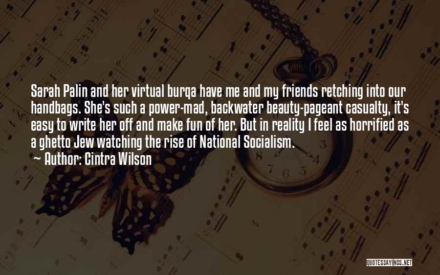 Cintra Wilson Quotes: Sarah Palin And Her Virtual Burqa Have Me And My Friends Retching Into Our Handbags. She's Such A Power-mad, Backwater