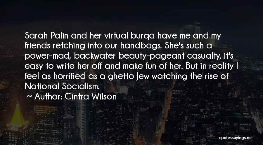 Cintra Wilson Quotes: Sarah Palin And Her Virtual Burqa Have Me And My Friends Retching Into Our Handbags. She's Such A Power-mad, Backwater