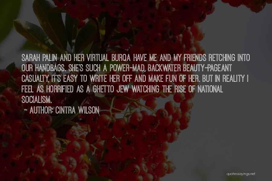 Cintra Wilson Quotes: Sarah Palin And Her Virtual Burqa Have Me And My Friends Retching Into Our Handbags. She's Such A Power-mad, Backwater