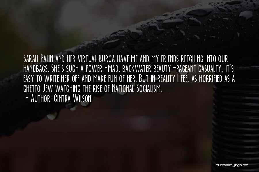 Cintra Wilson Quotes: Sarah Palin And Her Virtual Burqa Have Me And My Friends Retching Into Our Handbags. She's Such A Power-mad, Backwater