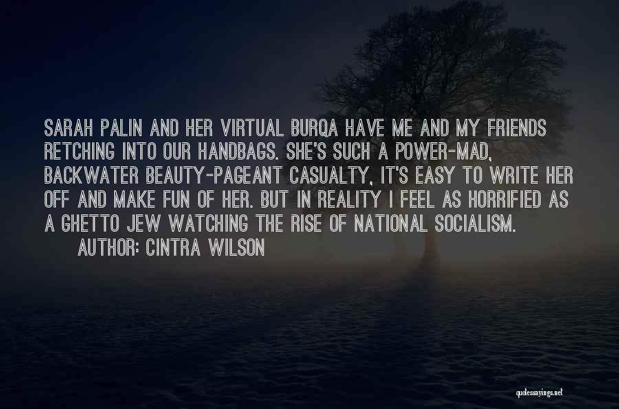 Cintra Wilson Quotes: Sarah Palin And Her Virtual Burqa Have Me And My Friends Retching Into Our Handbags. She's Such A Power-mad, Backwater