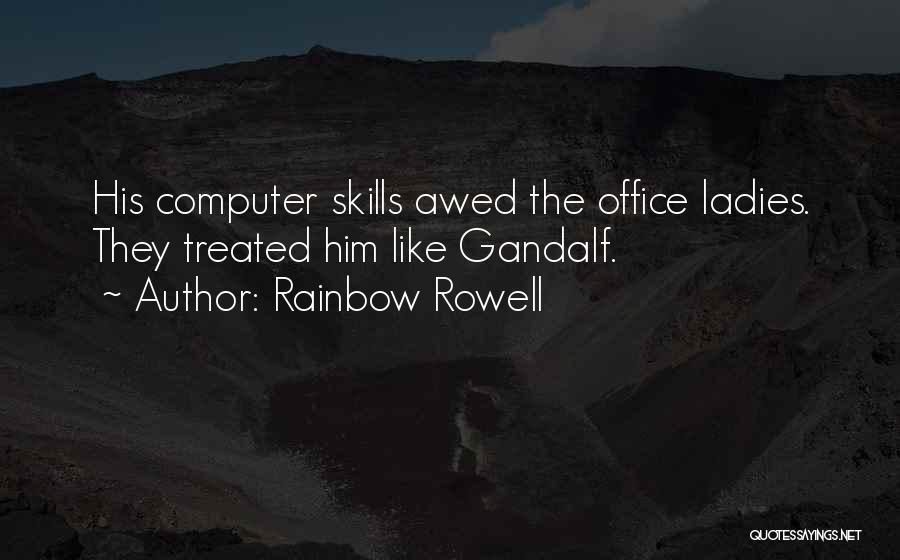 Rainbow Rowell Quotes: His Computer Skills Awed The Office Ladies. They Treated Him Like Gandalf.
