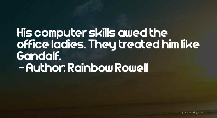 Rainbow Rowell Quotes: His Computer Skills Awed The Office Ladies. They Treated Him Like Gandalf.