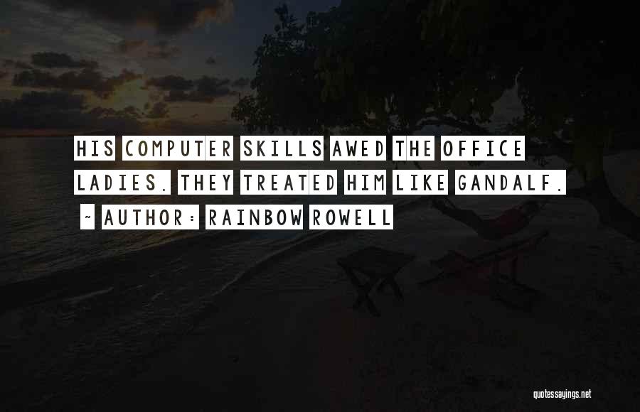 Rainbow Rowell Quotes: His Computer Skills Awed The Office Ladies. They Treated Him Like Gandalf.