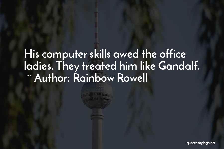 Rainbow Rowell Quotes: His Computer Skills Awed The Office Ladies. They Treated Him Like Gandalf.