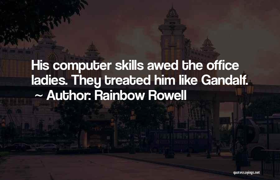 Rainbow Rowell Quotes: His Computer Skills Awed The Office Ladies. They Treated Him Like Gandalf.