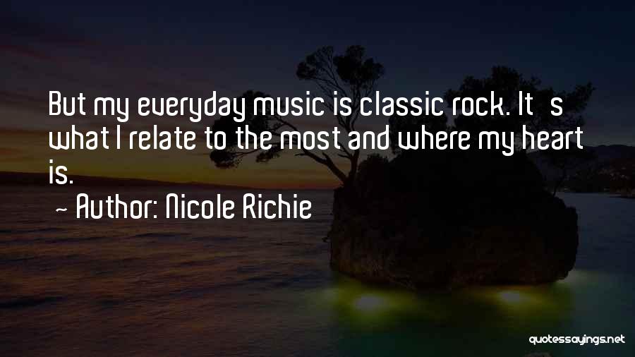Nicole Richie Quotes: But My Everyday Music Is Classic Rock. It's What I Relate To The Most And Where My Heart Is.