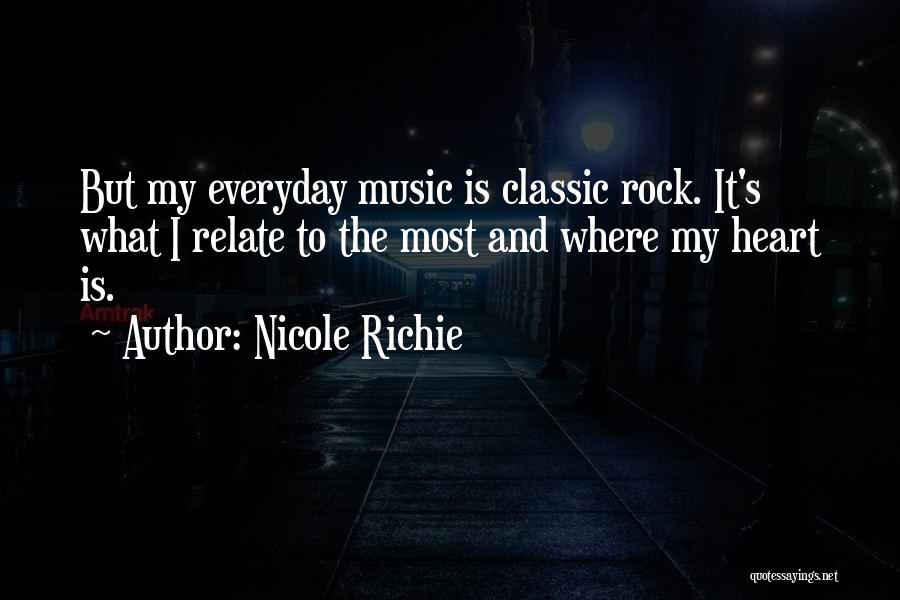 Nicole Richie Quotes: But My Everyday Music Is Classic Rock. It's What I Relate To The Most And Where My Heart Is.