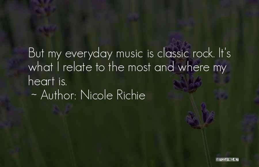 Nicole Richie Quotes: But My Everyday Music Is Classic Rock. It's What I Relate To The Most And Where My Heart Is.