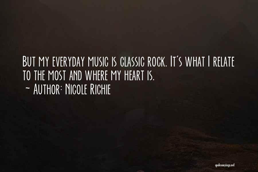 Nicole Richie Quotes: But My Everyday Music Is Classic Rock. It's What I Relate To The Most And Where My Heart Is.