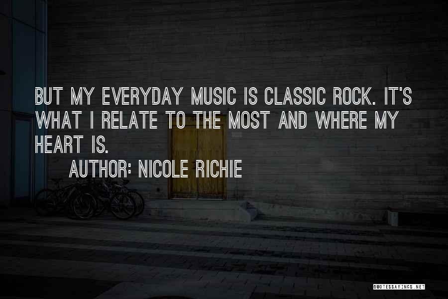 Nicole Richie Quotes: But My Everyday Music Is Classic Rock. It's What I Relate To The Most And Where My Heart Is.
