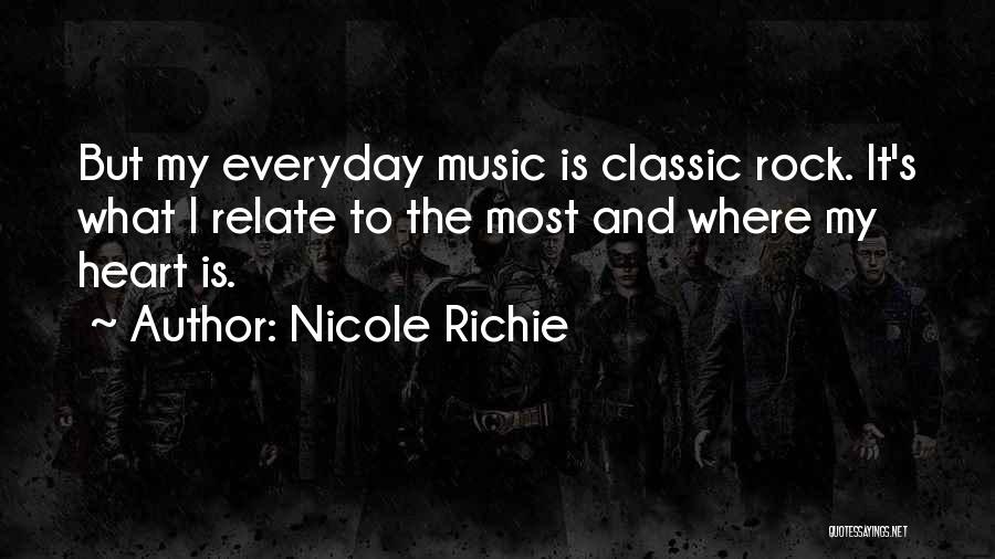 Nicole Richie Quotes: But My Everyday Music Is Classic Rock. It's What I Relate To The Most And Where My Heart Is.