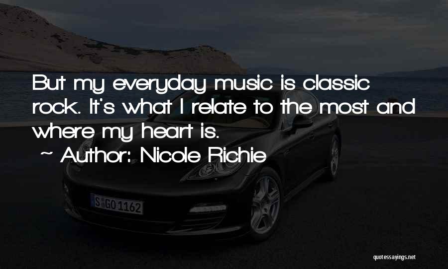 Nicole Richie Quotes: But My Everyday Music Is Classic Rock. It's What I Relate To The Most And Where My Heart Is.
