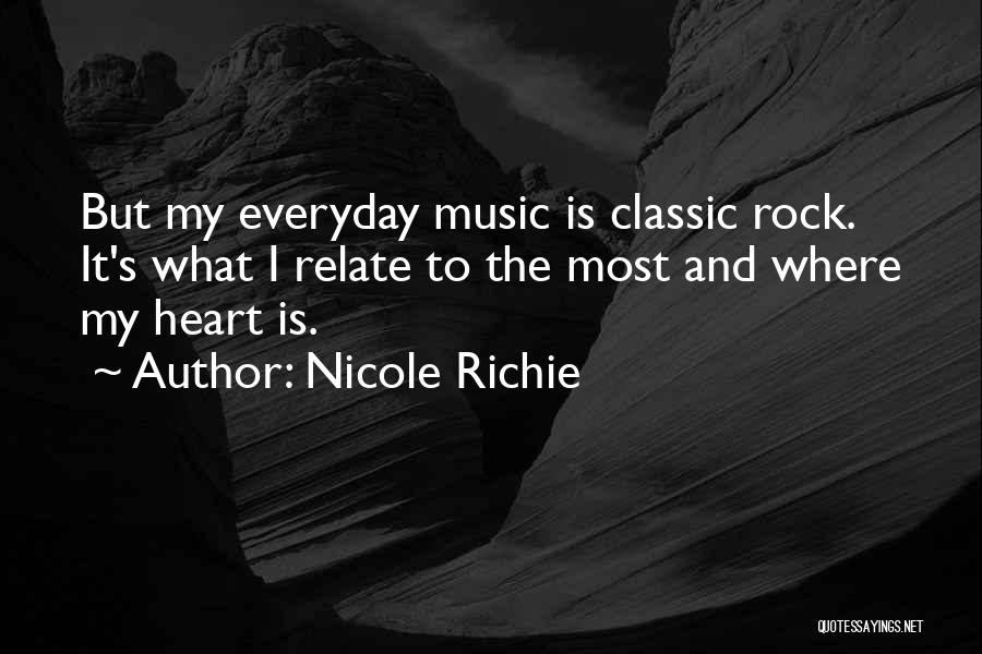 Nicole Richie Quotes: But My Everyday Music Is Classic Rock. It's What I Relate To The Most And Where My Heart Is.