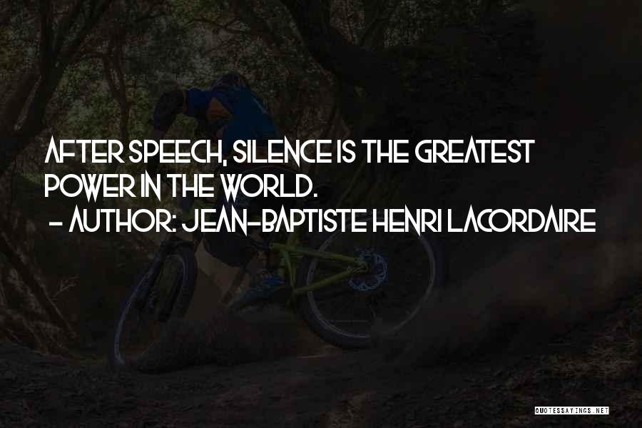 Jean-Baptiste Henri Lacordaire Quotes: After Speech, Silence Is The Greatest Power In The World.