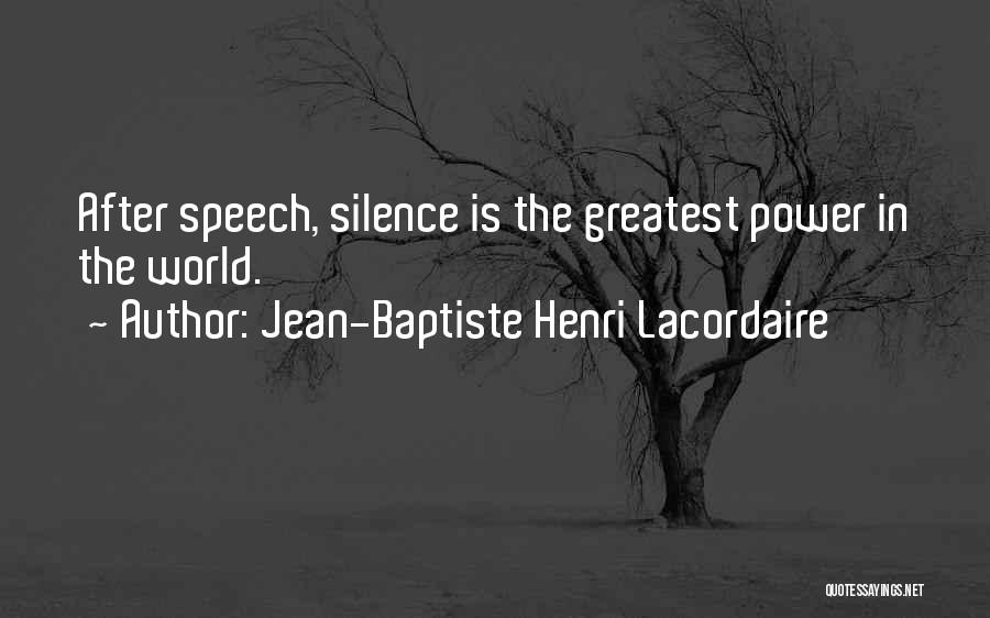 Jean-Baptiste Henri Lacordaire Quotes: After Speech, Silence Is The Greatest Power In The World.