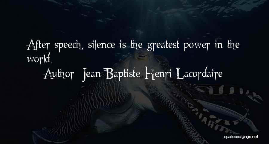 Jean-Baptiste Henri Lacordaire Quotes: After Speech, Silence Is The Greatest Power In The World.