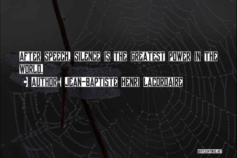 Jean-Baptiste Henri Lacordaire Quotes: After Speech, Silence Is The Greatest Power In The World.