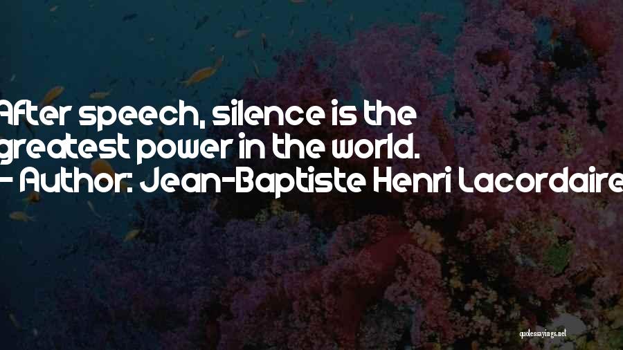 Jean-Baptiste Henri Lacordaire Quotes: After Speech, Silence Is The Greatest Power In The World.