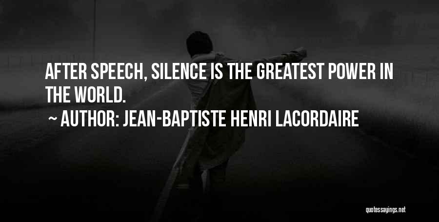 Jean-Baptiste Henri Lacordaire Quotes: After Speech, Silence Is The Greatest Power In The World.