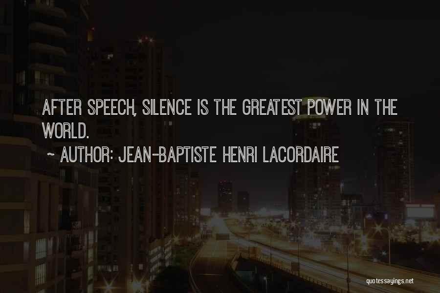 Jean-Baptiste Henri Lacordaire Quotes: After Speech, Silence Is The Greatest Power In The World.