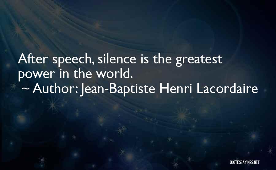 Jean-Baptiste Henri Lacordaire Quotes: After Speech, Silence Is The Greatest Power In The World.