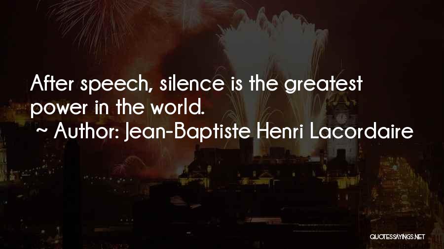 Jean-Baptiste Henri Lacordaire Quotes: After Speech, Silence Is The Greatest Power In The World.