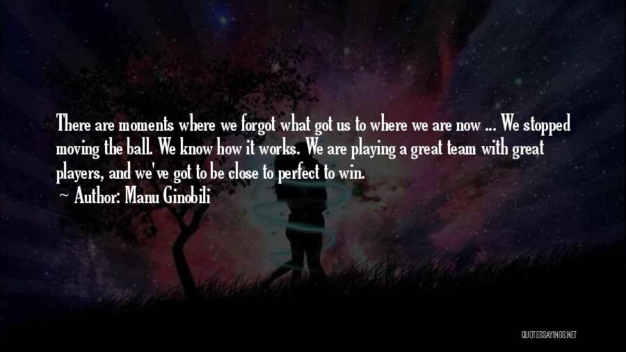 Manu Ginobili Quotes: There Are Moments Where We Forgot What Got Us To Where We Are Now ... We Stopped Moving The Ball.