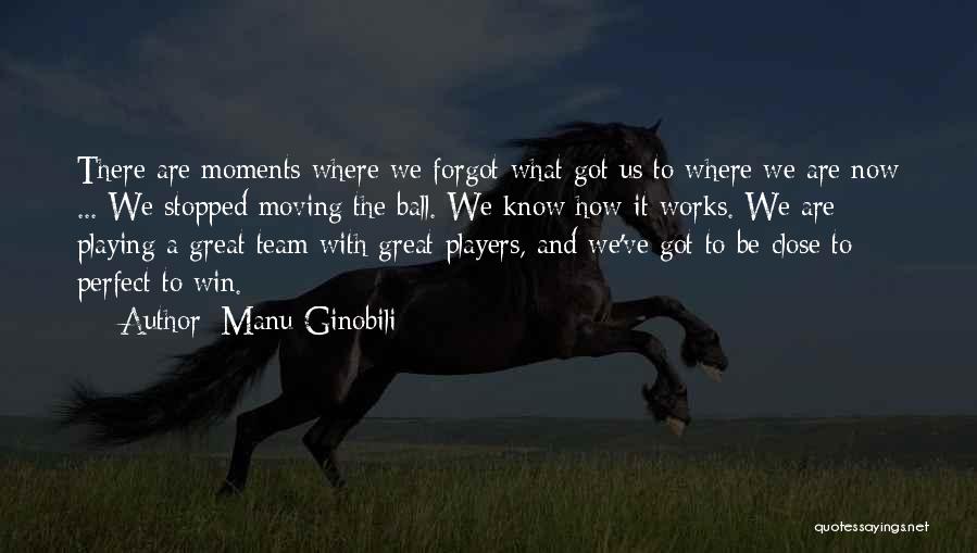 Manu Ginobili Quotes: There Are Moments Where We Forgot What Got Us To Where We Are Now ... We Stopped Moving The Ball.