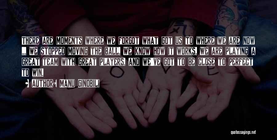 Manu Ginobili Quotes: There Are Moments Where We Forgot What Got Us To Where We Are Now ... We Stopped Moving The Ball.
