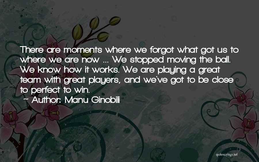 Manu Ginobili Quotes: There Are Moments Where We Forgot What Got Us To Where We Are Now ... We Stopped Moving The Ball.