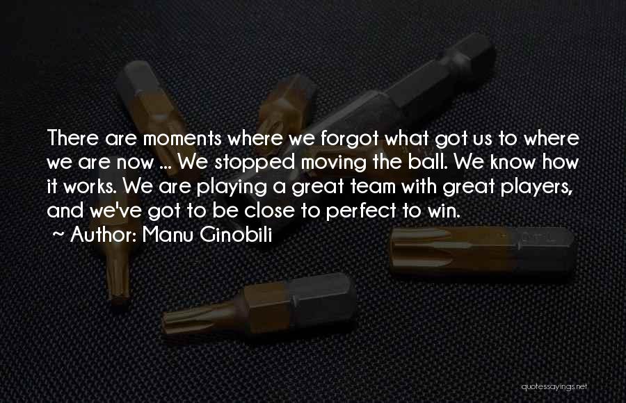 Manu Ginobili Quotes: There Are Moments Where We Forgot What Got Us To Where We Are Now ... We Stopped Moving The Ball.