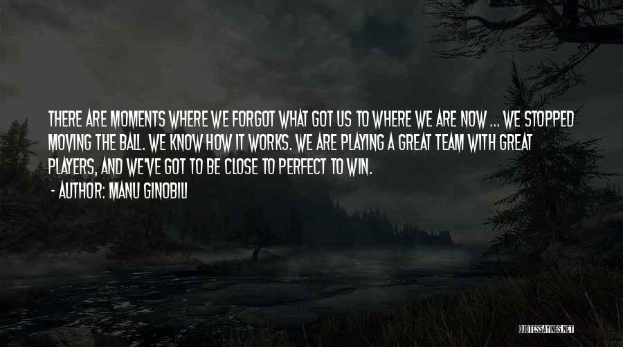 Manu Ginobili Quotes: There Are Moments Where We Forgot What Got Us To Where We Are Now ... We Stopped Moving The Ball.