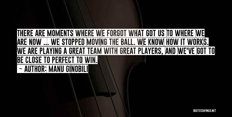 Manu Ginobili Quotes: There Are Moments Where We Forgot What Got Us To Where We Are Now ... We Stopped Moving The Ball.