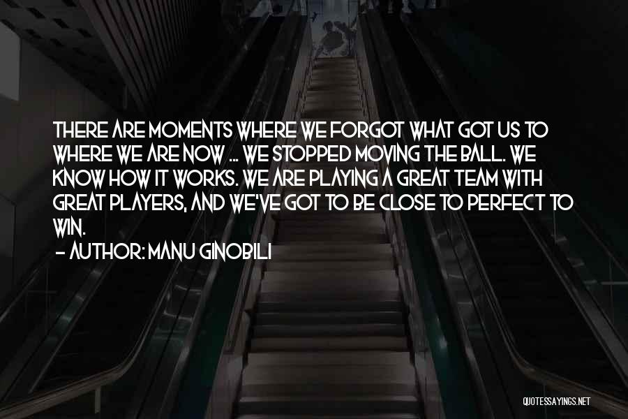 Manu Ginobili Quotes: There Are Moments Where We Forgot What Got Us To Where We Are Now ... We Stopped Moving The Ball.