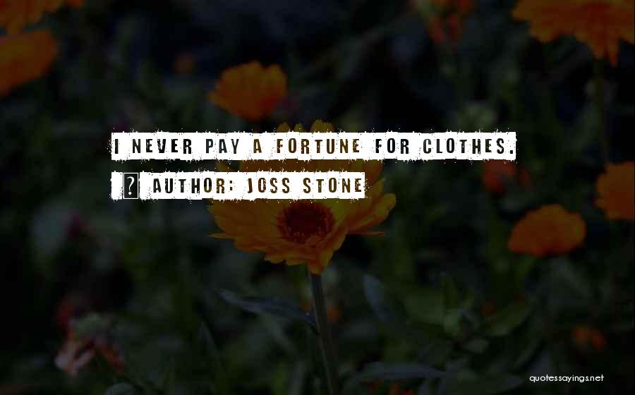 Joss Stone Quotes: I Never Pay A Fortune For Clothes.