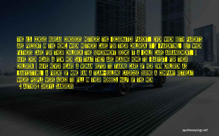 Sheryl Sandberg Quotes: The U.s. Census Bureau Considers Mothers The Designated Parent, Even When Both Parents Are Present In The Home. When Mothers