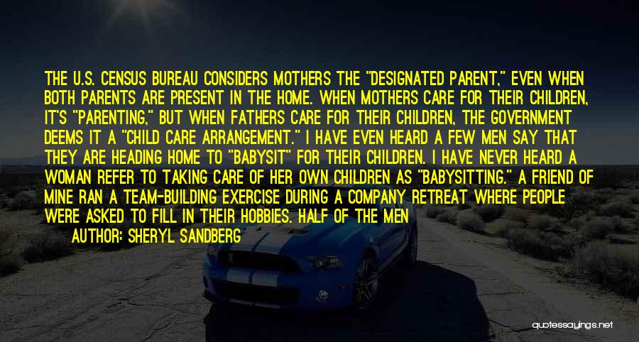 Sheryl Sandberg Quotes: The U.s. Census Bureau Considers Mothers The Designated Parent, Even When Both Parents Are Present In The Home. When Mothers