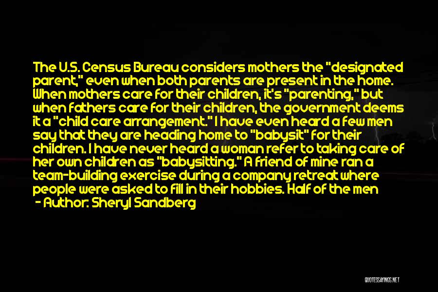 Sheryl Sandberg Quotes: The U.s. Census Bureau Considers Mothers The Designated Parent, Even When Both Parents Are Present In The Home. When Mothers