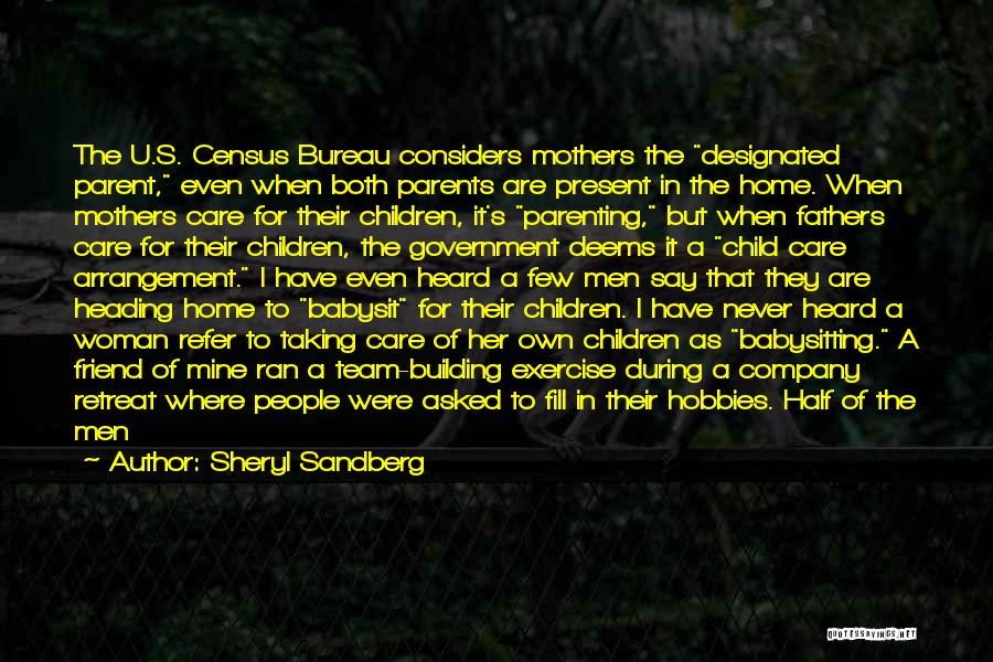 Sheryl Sandberg Quotes: The U.s. Census Bureau Considers Mothers The Designated Parent, Even When Both Parents Are Present In The Home. When Mothers