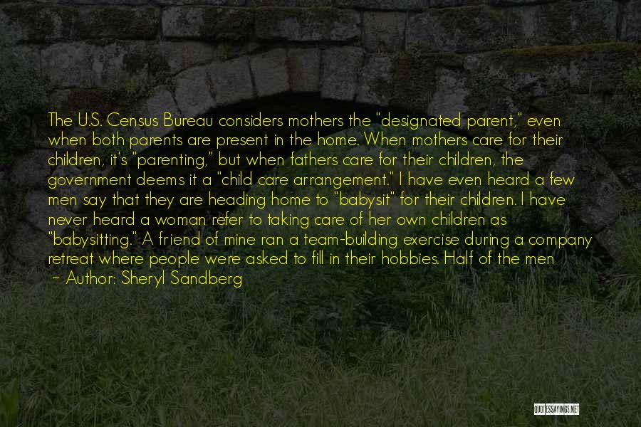 Sheryl Sandberg Quotes: The U.s. Census Bureau Considers Mothers The Designated Parent, Even When Both Parents Are Present In The Home. When Mothers