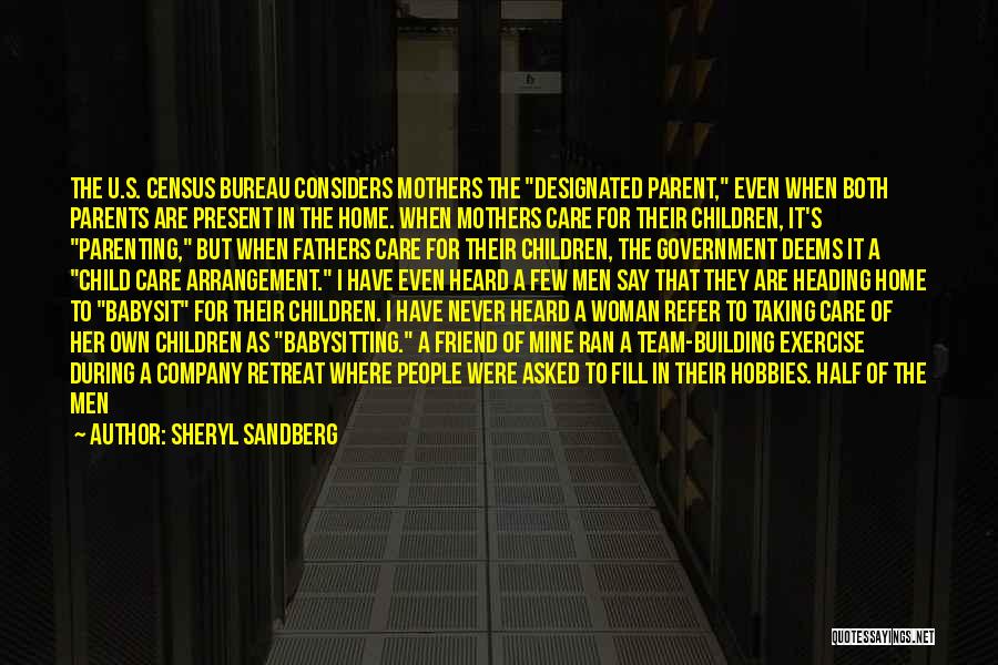 Sheryl Sandberg Quotes: The U.s. Census Bureau Considers Mothers The Designated Parent, Even When Both Parents Are Present In The Home. When Mothers