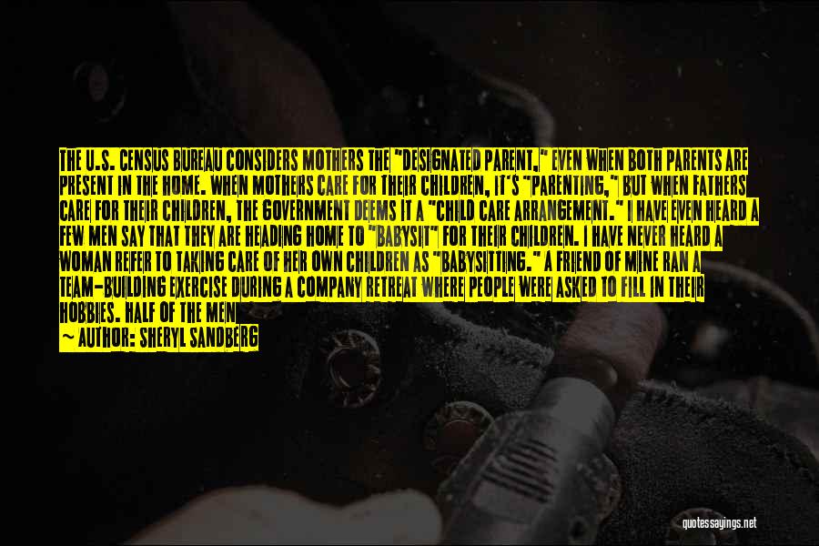 Sheryl Sandberg Quotes: The U.s. Census Bureau Considers Mothers The Designated Parent, Even When Both Parents Are Present In The Home. When Mothers