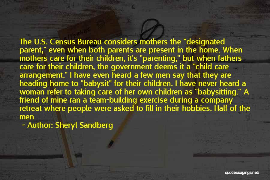 Sheryl Sandberg Quotes: The U.s. Census Bureau Considers Mothers The Designated Parent, Even When Both Parents Are Present In The Home. When Mothers